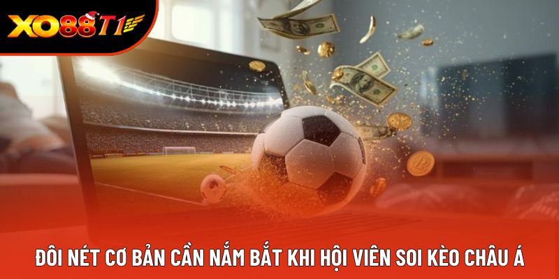 Đôi nét cơ bản cần nắm bắt khi hội viên soi kèo châu Á