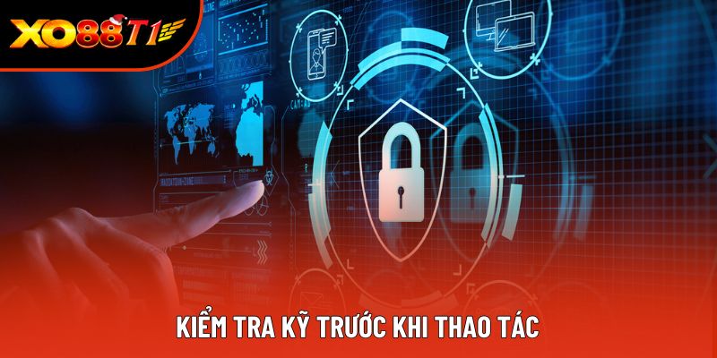 Kiểm tra kỹ trước khi thao tác